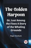 The Golden Harpoon Or, Lost Among the Floes A Story of the Whaling Grounds