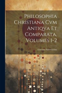 Philosophia Christiana Cvm Antiqva Et Comparata, Volumes 1-2 - Sanseverino, Gaetano