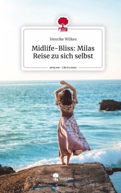 Midlife-Bliss: Milas Reise zu sich selbst. Life is a Story - story.one - Wilkes, Henrike