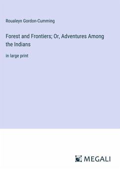 Forest and Frontiers; Or, Adventures Among the Indians - Gordon-Cumming, Roualeyn