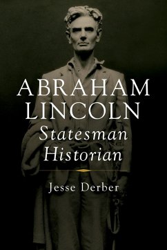 Abraham Lincoln, Statesman Historian - Derber, Jesse