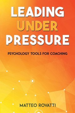 Leading Under Pressure - Psychology Tools for Coaching - Rovatti, Matteo