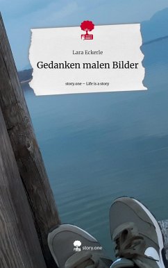 Gedanken malen Bilder. Life is a Story - story.one - Eckerle, Lara