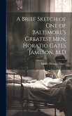 A Brief Sketch of One of Baltimore's Greatest Men, Horatio Gates Jameson, M.D