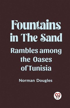 Fountains in the Sand Rambles Among the Oases of Tunisia - Douglas, Norman