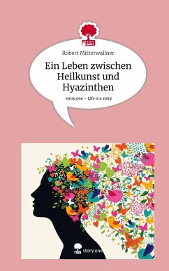 Ein Leben zwischen Heilkunst und Hyazinthen. Life is a Story - story.one - Mitterwallner, Robert