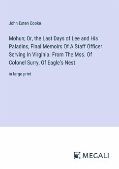 Mohun; Or, the Last Days of Lee and His Paladins, Final Memoirs Of A Staff Officer Serving In Virginia. From The Mss. Of Colonel Surry, Of Eagle¿s Nest - Cooke, John Esten