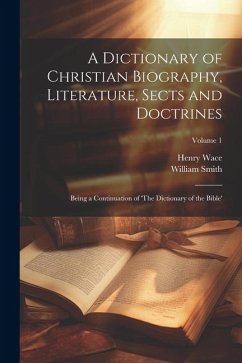 A Dictionary of Christian Biography, Literature, Sects and Doctrines - Wace, Henry