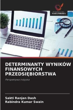 DETERMINANTY WYNIKÓW FINANSOWYCH PRZEDSI¿BIORSTWA - Dash, Sakti Ranjan;Swain, Rabindra Kumar