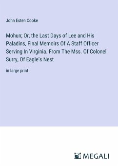 Mohun; Or, the Last Days of Lee and His Paladins, Final Memoirs Of A Staff Officer Serving In Virginia. From The Mss. Of Colonel Surry, Of Eagle¿s Nest - Cooke, John Esten