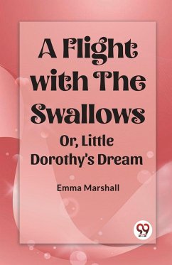 A Flight with the Swallows Or, Little Dorothy's Dream - Marshall, Emma