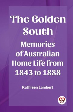 Cover The Golden South Memories of Australian Home Life from 1843 to 1888