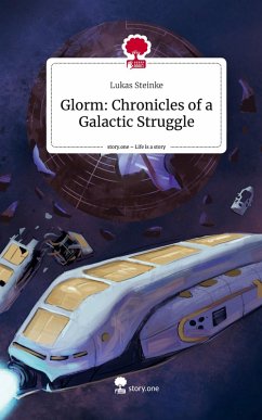 Glorm: Chronicles of a Galactic Struggle. Life is a Story - story.one - Steinke, Lukas