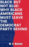 Black But Not Blue: Why Black Americans Must Leave The Democrat Party (eBook, ePUB)