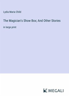 The Magician's Show Box; And Other Stories - Child, Lydia Maria