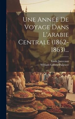 Une Année De Voyage Dans L'arabie Centrale (1862-1863)... - Palgrave, William Gifford; Jonveaux, Émile