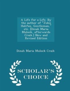 A Life for a Life. by the Author of John Halifax, Gentleman, Etc. [dinah Maria Mulock, Afterwards Craik.] New and Revised Edition - Scholar's Choice Edition - Craik, Dinah Maria Mulock