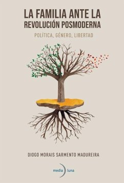 La familia ante la revolución posmoderna. Política, género, libertad - Morais Sarmiento Madureira, Diogo