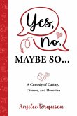 Yes, No, Maybe So: A Comedy of Dating, Divorce and Devotion