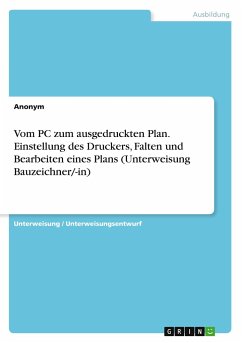 Vom PC zum ausgedruckten Plan. Einstellung des Druckers, Falten und Bearbeiten eines Plans (Unterweisung Bauzeichner/-in)