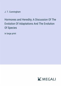 Hormones and Heredity; A Discussion Of The Evolution Of Adaptations And The Evolution Of Species - Cunningham, J. T.