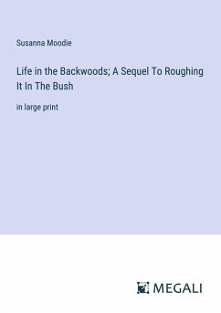 Life in the Backwoods; A Sequel To Roughing It In The Bush - Moodie, Susanna