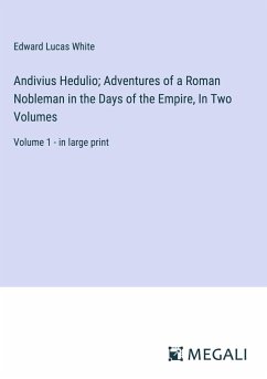 Andivius Hedulio; Adventures of a Roman Nobleman in the Days of the Empire, In Two Volumes - White, Edward Lucas