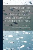 Report Of The Oyster Investigation And Of Survey Of Oyster Territory