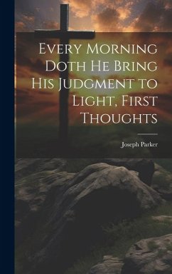 Every Morning Doth He Bring His Judgment to Light, First Thoughts - Parker, Joseph