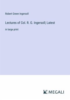 Lectures of Col. R. G. Ingersoll; Latest - Ingersoll, Robert Green