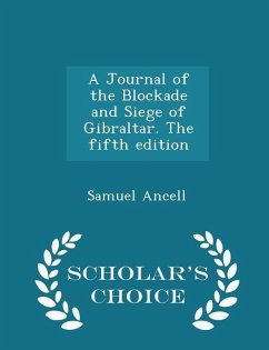 A Journal of the Blockade and Siege of Gibraltar. the Fifth Edition - Scholar's Choice Edition - Ancell, Samuel