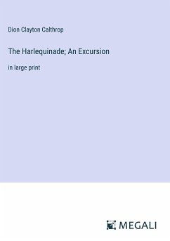 The Harlequinade; An Excursion - Calthrop, Dion Clayton
