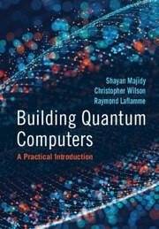 Building Quantum Computers - Majidy, Shayan; Wilson, Christopher; Laflamme, Raymond