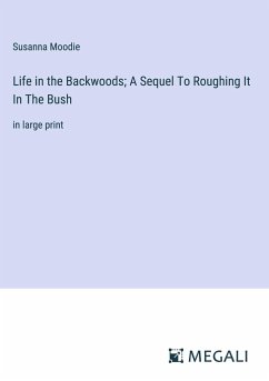 Life in the Backwoods; A Sequel To Roughing It In The Bush - Moodie, Susanna