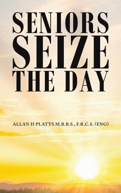 Seniors Seize the Day - Platts M.B.B.S., F.R.C.S. (ENG), Allan H