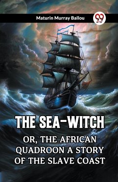 The Sea-Witch Or, The African Quadroon A Story of the Slave Coast - Ballou, Maturin Murray