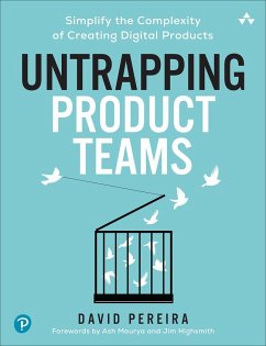 Untrapping Product Teams: Simplify the Complexity of Creating Digital Products - Pereira, David