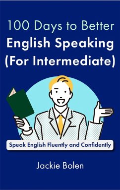 100 Days to Better English Speaking (for Intermediate): Speak English Fluently and Confidently (eBook, ePUB) - Bolen, Jackie