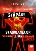 Stapanii stadioanelor - Fenomenul ultras in Romania - 1990-2010 (eBook, ePUB)
