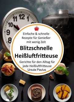 Blitzschnelle Heißluftfritteuse: Einfache & schnelle Rezepte für Genießer mit wenig Zeit (eBook, ePUB) - Paulus, Ursula