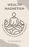 Wealth Magnetism: The Ultimate Guide to Manifesting Abundance (eBook, ePUB)