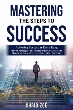. Mastering the Steps to Success: Achieving Success at Every Rung (eBook, ePUB) - Zoë, Chrío