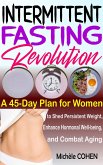 Intermittent Fasting Revolution: A 45-Day Plan for Women to Shed Persistent Weight, Enhance Hormonal Well-being, and Combat Aging (eBook, ePUB)