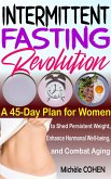 Intermittent Fasting Revolution: A 45-Day Plan for Women to Shed Persistent Weight, Enhance Hormonal Well-being, and Combat Aging (eBook, ePUB) Intermittent Fasting Revolution: A 45-Day Plan for Women to Shed Persistent Weight, Enhance Hormonal Well-being, and Combat Aging (eBook, ePUB)