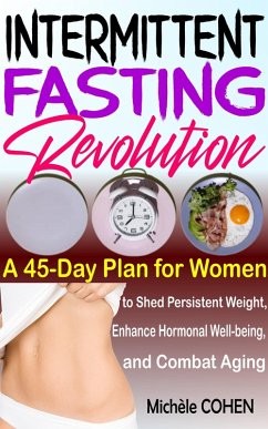 Intermittent Fasting Revolution: A 45-Day Plan for Women to Shed Persistent Weight, Enhance Hormonal Well-being, and Combat Aging (eBook, ePUB) - Cohen, Michèle