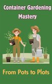Container Gardening Mastery : From Pots to Plots (eBook, ePUB)
