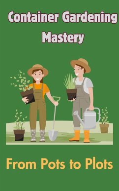 Container Gardening Mastery : From Pots to Plots (eBook, ePUB) - Kaushalya, Ruchini