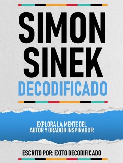 Simon Sinek Decodificado - Explora La Mente Del Autor Y Orador Inspirador (eBook, ePUB) - Decodificado, Exito; Decodificado, Exito