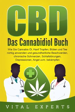 CBD: Das Cannabidiol Buch. Wie Sie Cannabis Öl, Hanf Tropfen, Blüten und Tee richtig anwenden und gesundheitliche Beschwerden, chronische Schmerzen, Schlafstörungen, Depressionen, Angst uvm. bekämpfen (eBook, ePUB) - Experts, Vital