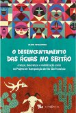 O DESENCANTAMENTO DAS ÁGUAS NO SERTÃO: crenças, descrenças e mobilização social no Projeto de Transposição do Rio São Francisco (eBook, PDF)